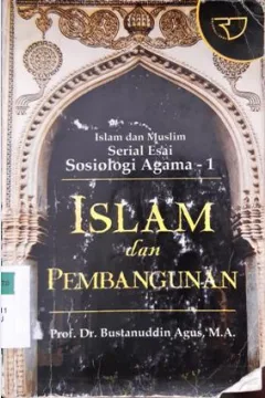 Cover Islam dan Muslim serial esai sosiologi agama - 1 :  Islam dan pembangunan / Prof. Dr. Bustanuddin Agus