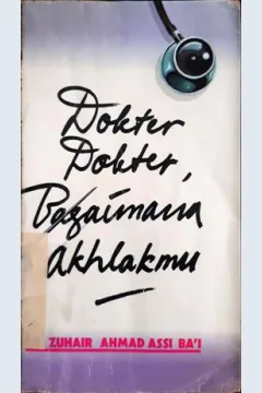 Cover Dokter-dokter bagaimana akhlakmu / Dr. Zuhair Ahmad Assibai; penerjemah, A.Aziz Salim Basyarahil