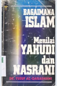 Cover Bagaimana Islam menilai yahudi dan nasrani, / Dr. Yusuf Al Qaradhawi; Penerjemah,  Abdul Hayyie Al Kattani; Editor, Dendi Irfan