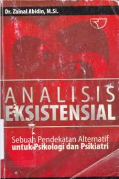 Cover Analisis eksistensial :  Sebuah pendekatan alternatif Untuk psikologi dan psikiatri / Drs. Zainal Abidin, M.Si.