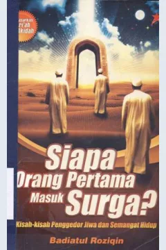 Cover Siapa Orang Pertama Masuk Surga :  Kisah-kisah penggedor jiwa dan semangat hidup / Badiatul Roziqin ; Editor, Abdul Aziz Sukarno