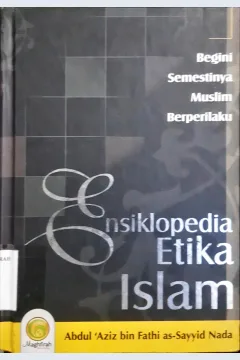 Cover Ensiklopedia etika islam :  Begini Semestinya Muslim berperilaku / Abdul Azis Bin Fathi As-Sayyid Nada ; penerjemah, Muhammad Isnaini...[et.al]