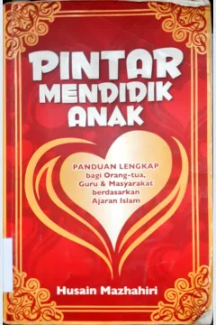 Cover Pintar mendidik anak :  Panduan lengkap bagi orang tua, guru dan masyarakat berdasarkan ajaran Islam / Husain Mazhahiri
