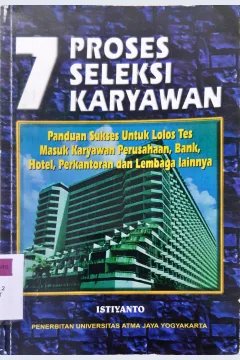 Cover Tujuh proses seleksi karyawan :  Panduan sukses untuk lolos tes masuk karyawan perusahaan bank, hotel, perkantoran dan lembaga lainnya, / Istiyanto