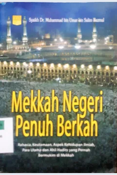 Cover Mekkah negeri penuh berkah :  Rahasia keutamaan, aspek kehidupan ilmiah,para ulama dan ahli hadits yang pernah bermukim di Mekkah / Syaekh Muhammad bin Umar bin SalIm Bazmul ; Penerjemah, Akhmad Syaikhu ; editor, Tim Pustaka At - Tazkia