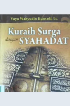 Cover Kuraih surga dengan syahadat / Yuyu Wahyudin Kusnadi, Lc