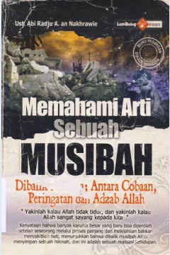 Cover Memahami Arti Sebuah Musibah :  Dibalik bencana, antara cobaan peringatan dan adzab Allah / Ust. Abi Radju A.An Nakhrawie