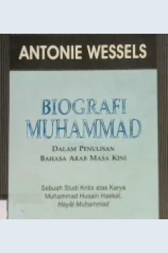 Cover Biografi Muhammad dalam penulisan bahasa arab masa kini :  Sebuah studi kritis atas karya Muhammad Husain Haekal, Hayat Muhammad / Antonie Wessel ; Penerjemah Farouk Zabidi