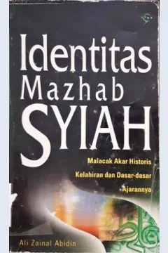 Cover Identitas mazhab Syiah, :  Melacak akar historis kelahiran dan dasar-dasar ajarannya / Ali Zainal Abidin