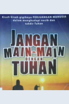 Cover Jangan main - main dengan tuhan :  Kisah-kisah gigihnya perjuangan manusia dalam menghadapi nasib dan takdir tuhan / Bambang Joko Susilo