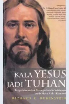 Cover Kala Yesus jadi Tuhan, :  Pergulatan untuk menegaskan kekristenan pada masa akhir romawi / Richard E. Rubenstein : penerjemah Fx Dono Sunardi