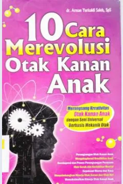 Cover Sepuluh cara merevolusi otak kanan anak :  Merangsang kreativitas otak kanan dengan seni universal berbasis mekanik otak / dr. Arman Yurisaldi Saleh, SpS.