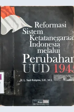 Cover Reformasi sistem ketatanegaraan Indonesia melalui perubahan UUD 1945 / H.L. Said Ruhpina, S.H., M.S