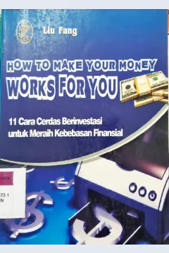 Cover How To make Your Money Works for you :  11 Cara Cerdas Berinvestasi Untuk Meraih Kebebasan finansial / Liu Fang; Editor, Sumarni ME Penerjemah, Muhammad Jauhar