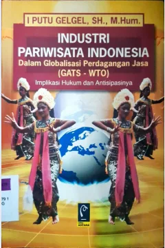 Cover Industri pariwisata indonesia :  Dalam globalisasi perdagangan jasa (GATS-WTO), Implikasi hukum dan antisipasinya / I Putu Gelgel