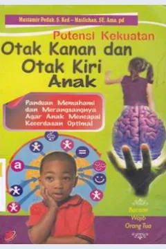 Cover Potensi kekuatan otak kanan dan otak kiri anak :  Panduan memahami dan merangsangnya agar anak mencapai kecerdasan optimal / Mustamir Pedak, S. Ked , Muslichan, SE, Ama. pd ; Editor,Meichati Chandra Dewi