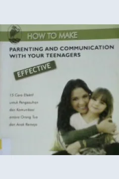 Cover How To Make Parenting and Communication With Your Teenagers :  Effective, / Gracia Zhuo, Pemsyanah, Muhammad Jauhar, Editor Sunarmi