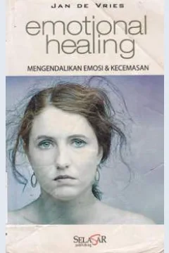 Cover Emotional healing :  Mengendalikan emosi dan kecemasan / Jan DE Vries; Penerjemah, Dian Vita Ellyati