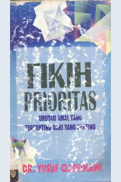 Cover Fikih prioritas :  Urutan amal yang terpenting dari yang penting / Yusuf Qardhawi; Penerjemah Moh Nurhakim.