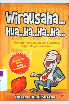 Cover Wirausaha...Hua ...ha ...ha...ha... :  Menjadi pengusaha yang cerdas,kaya, segar dan lucu, / Dharmo Budi Suseno; editor,  Abdul Azis Sukarno