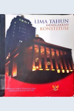 Cover Lima tahun menegakkan konstitusi :  Gambaran singkat pelaksanaan tugas Mahkamah Konstitusi 2003 - 2008 / Mahkamah Konstitusi Republik Indonesia