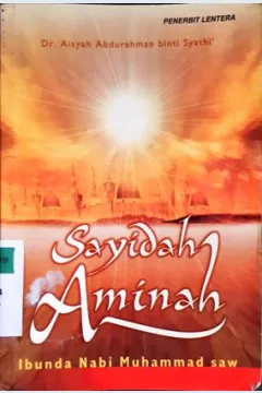 Cover Sayidah Aminah Ibunda Nabi Muhammad Saw. / Aisyah Abdurrahaman Binti Syathi; Penerjemah Abdul Majid Choiruny