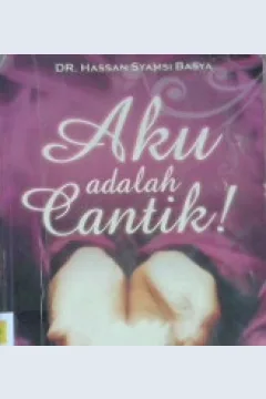 Cover Aku adalah cantik / Dr. Hassan Syamsi Basya ; Penerjemah Nur Alamsyah ; Editor Muhammad Ikhsan