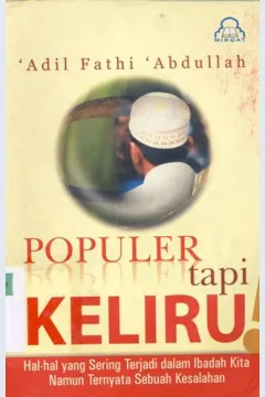 Cover Populer tapi keliru :  Hal hal yang Sering Terjadi dalam Ibadah Kita..... / Adil Fathi Abdullah; Penerjemah, Nur Alamsyah