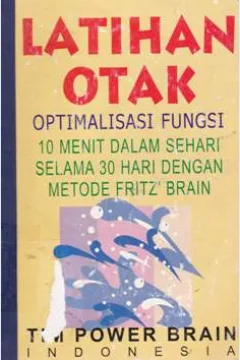 Cover Latihan otak :  Optimalisasi fungsi 10 menit dalam sehari selama 30 hari dengan metode friz brain / Tim Power Brain ; editor, Fritz Sumantri, Sr., SpS. dan Dr. Ratih Purwarini