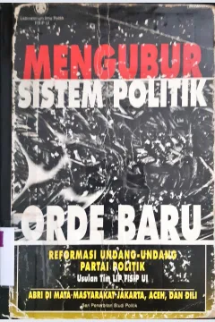 Cover Mengubur sistem politik orde baru :  Reformasi undang-undang partai politik usulan Tim LIP FISIP UI ABRI di mata masyarakat Jakarta, Aceh dan Dili