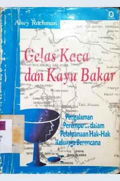 Cover Gelas kaca dan kayu bakar :  Pengalaman perempuan dalam pelaksanaan hak-hak keluarga berencana / Alwy Rachman