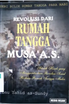 Cover Revolusi dari rumah tangga Musa A.S. :  Sebuah kisah yang menggambarkan revolusi sosial berbasis rumah tangga mulia / Ibnu Sahid as-Sundy; Editor: Rini Kristina
