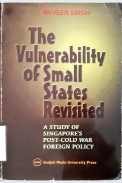 Cover The Vulnerability of small states revisited :  a study of singafore's post-cold war foreign policy / Bilveer singh
