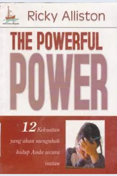 Cover The powerful power :  12 Kekuatan yang akan mengubah hidup anda secara instan / Ricky Alliston; Penerjemah, Wawan prasetyo; Editor, John Wolor