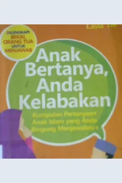 Cover Anak bertanya, anda kelabakan :  Kumpulan pertanyaan anak Islam yang anda bingung menjawabnya / Layla TM; editor, Muhtadawan Bahri