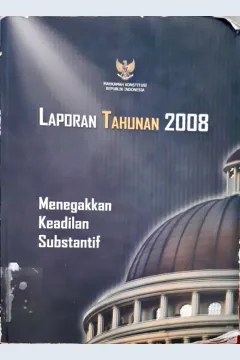 Cover Menegakkan keadilan substantif :  Laporan tahunan Mahkamah Konstitusi Republik Indonesia 2008 / Mahkamah Konstitusi Republik Indonesia