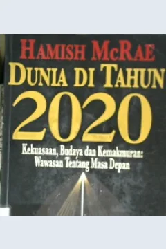 Cover Dunia di Tahun 2020 :  Kekuatan,budaya dan kemakmuran / Hamish Mcrae; Penerjemah, Anton Adiwiyoto