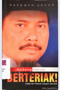 Cover Kadang harus berteriak :  catatan dari "parlemen udayana" 2004 - 2009 / Patompo Adnan ; editor Farid Tolomundu