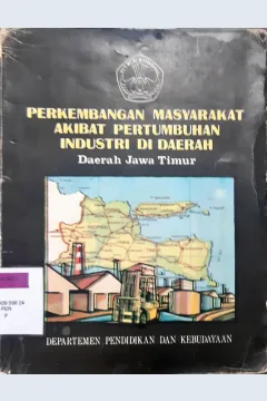 Cover Perkembangan masyarakat akibat pertumbuhan industri di daerah Jawa Timur, Bambang Sudarsono Singgih...[et al]; editor, Ita Novita, Soehatno