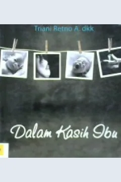 Cover Dalam kasih ibu :  seperti kita dibesarkan, seperti itu kita membesarkan / Triani Retno A, dkk