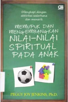 Cover Memupuk dan mengembangkan nilai-nilai spritual pada anak :  Dilengkapi dengan aktivitas sederhana dan menarik / Peggy Joy Jenkins, Ph.D. ; Alih bahasa Lina Jusuf