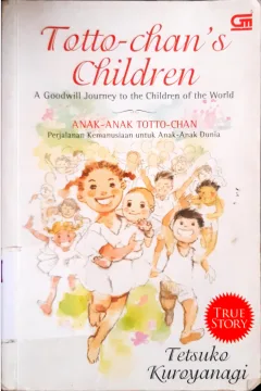 Cover Totto-chan's children a goodwill journey to the children of the world :  Anak-anak totto-chan perjalanan kemanusiaan untuk anak-anak dunia / Tetsuko Kuroyanagi ; penerjemah, Ribkah Sukito