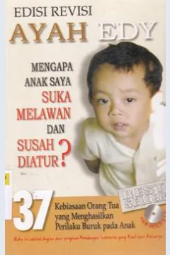 Cover Ayah Edy mengapa anak saya suka melawan dan susah di atur? :  37 Kebiasaan orang tua yang menghasilkan perilaku buruk pada anak