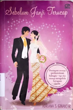 Cover Sebelum janji terucap :  Persiapan menuju perkawinan bahagia + tips dan strategi mengolah beragam konflik dengan pasangan, / Adriana S. Ginanjar