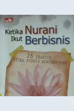 Cover Ketika nurani ikut berbisnis, :  26 praktik etika bisnis kontemporer / A.M Lilik Agung