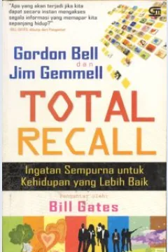 Cover Total recall, :  Ingatan sempurna untuk kehidupan yang lebih baik / Gordon Bell