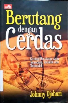 Cover Berutang dengan cerdas :  strategi berutang yang terencana, terukur dan terkendali / Johnny Djohari