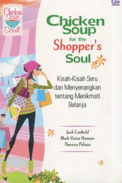 Cover Chiken soup for the shoppers soul :  kisah-kisah seru dan menyenangkan tentang menikmati belanja / Jack Confield, Mark Vietor Hansen, Theresa Peluso ; alih bahasa, Rani R. Moediarta