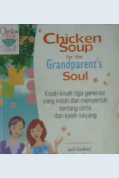 Cover Chicken soup for the grandparent's soul, kisah-kisah tiga generasi yang indah dan menyentuh tentang cinta dan kasih sayang / Jack Canfield...[et.al]
