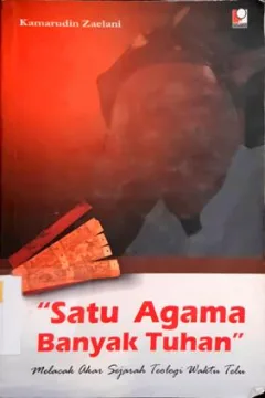 Cover Satu agama banyak Tuhan :  Melacak Akar Sejarah Teologi Waktu Telu / Kamarudin zaelani; Editor, Suhaimi syamsudin, satriawan